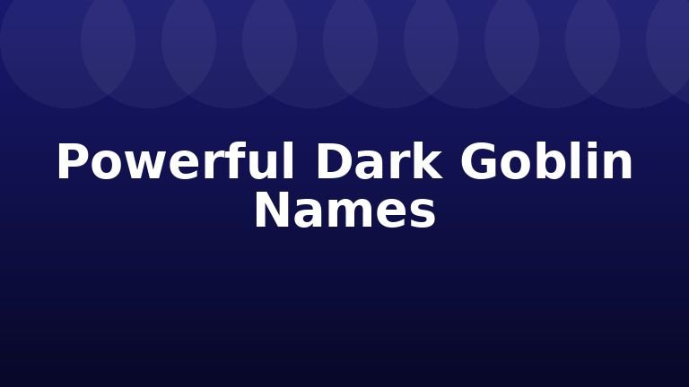 Powerful Dark Goblin Names