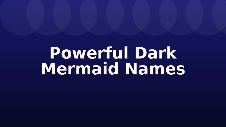 Powerful Dark Mermaid Names