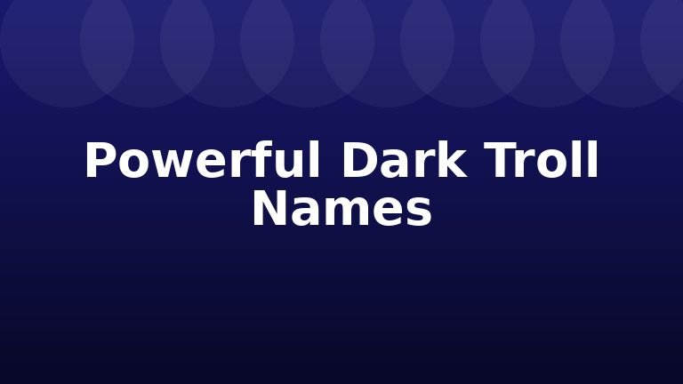 Powerful Dark Troll Names