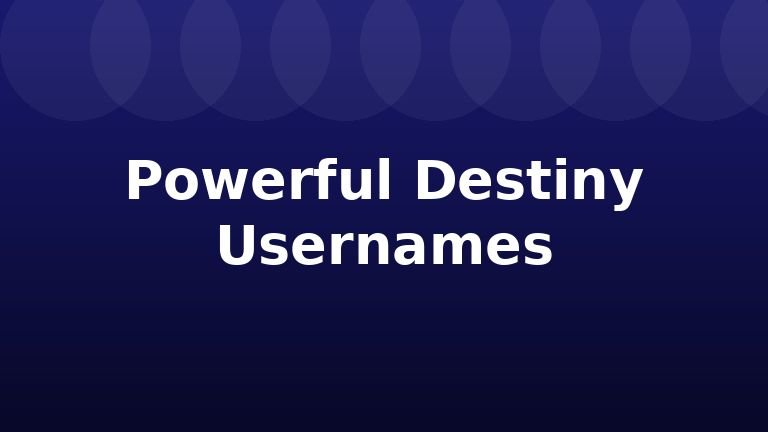Powerful Destiny Usernames