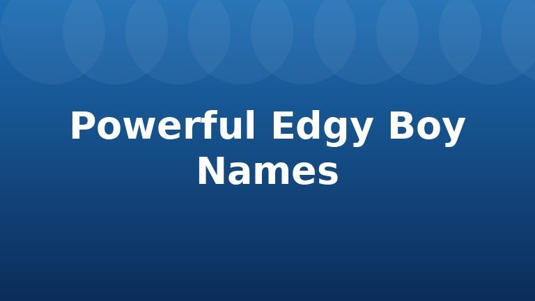 Powerful Edgy Boy Names
