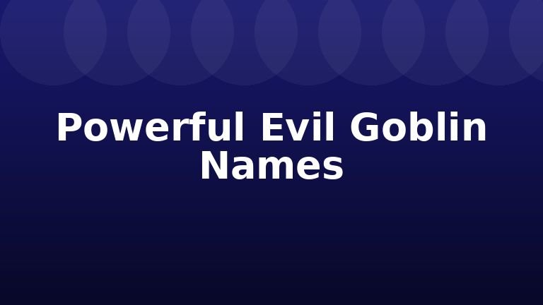 Powerful Evil Goblin Names
