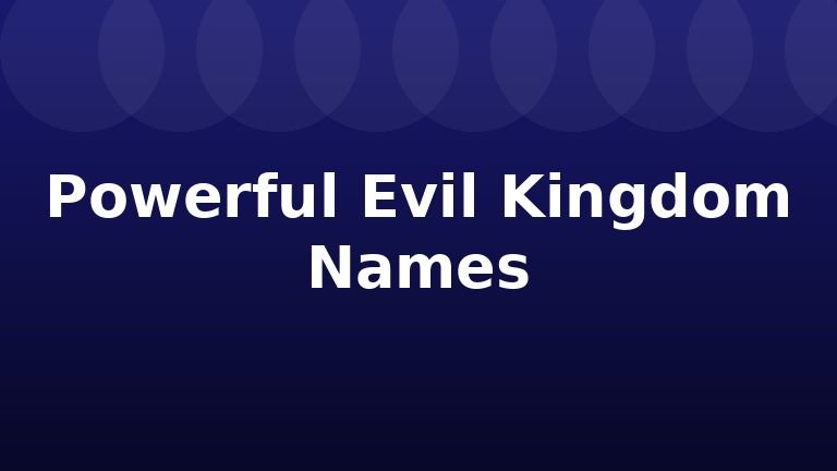 Powerful Evil Kingdom Names
