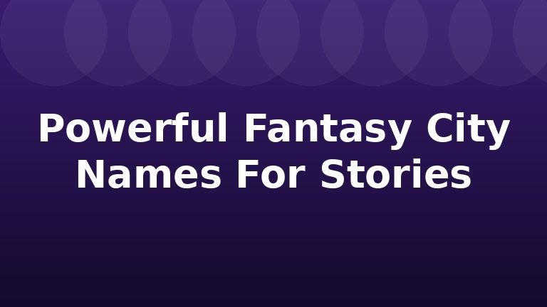 Powerful Fantasy City Names For Stories