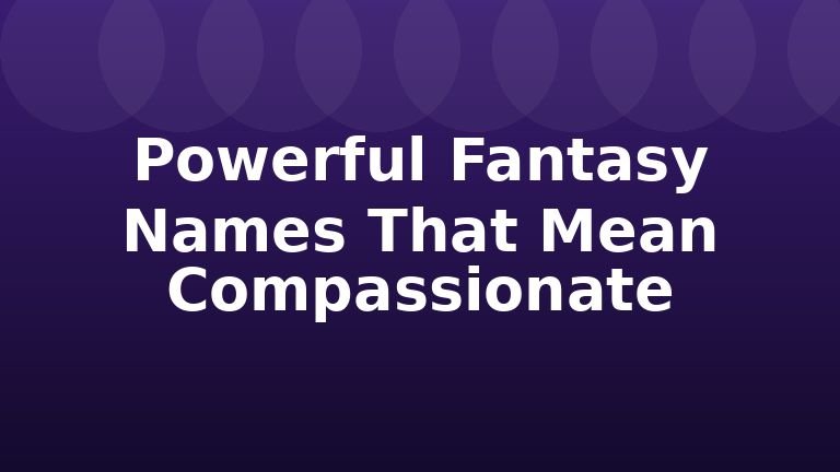 Powerful Fantasy Names That Mean Compassionate