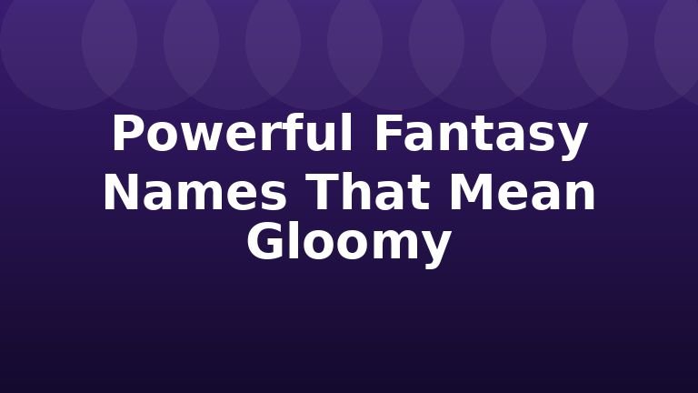 Powerful Fantasy Names That Mean Gloomy
