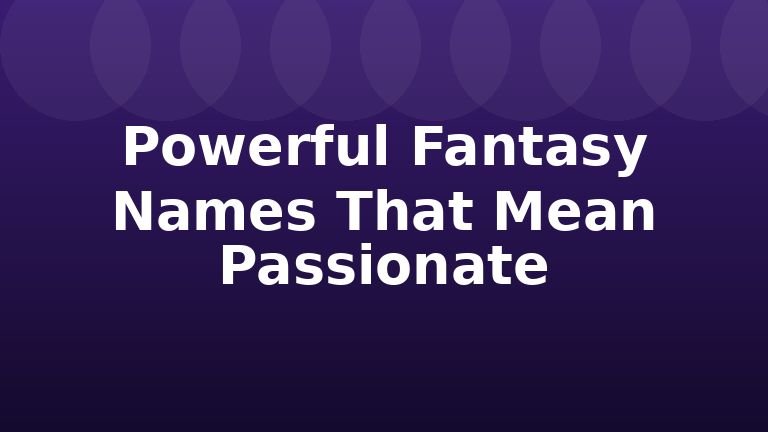 Powerful Fantasy Names That Mean Passionate