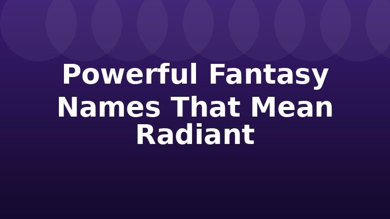Powerful Fantasy Names That Mean Radiant