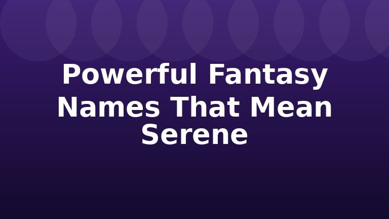 Powerful Fantasy Names That Mean Serene