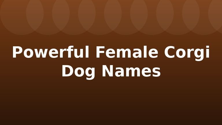 Powerful Female Corgi Dog Names