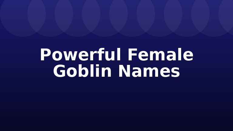 Powerful Female Goblin Names