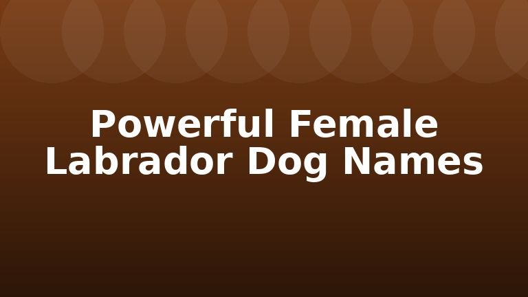 Powerful Female Labrador Dog Names