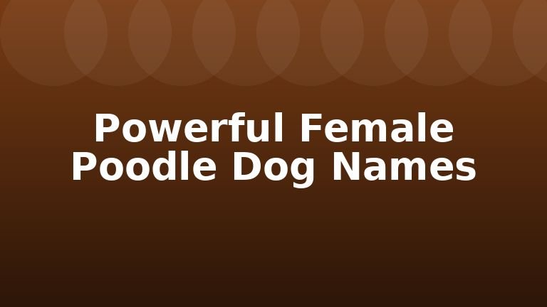 Powerful Female Poodle Dog Names