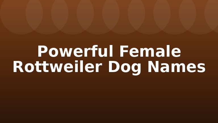 Powerful Female Rottweiler Dog Names