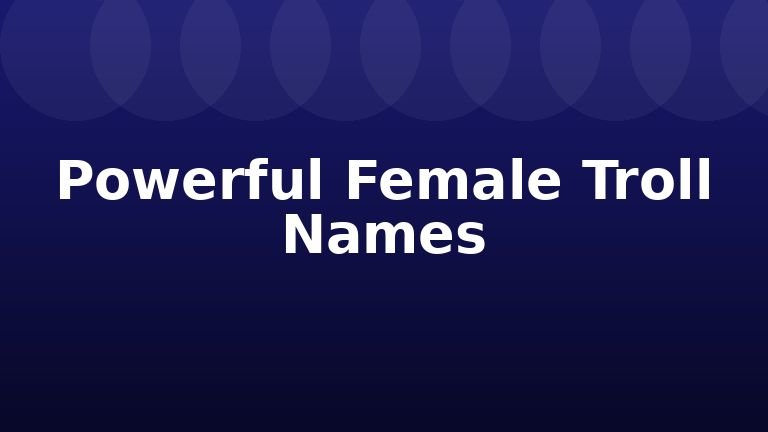 Powerful Female Troll Names