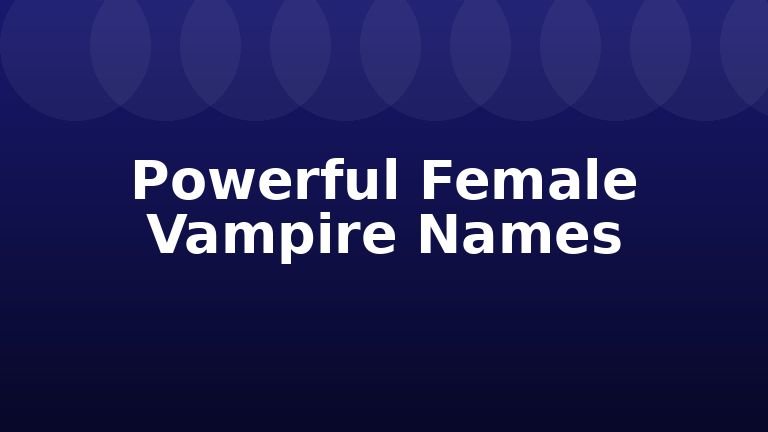 Powerful Female Vampire Names