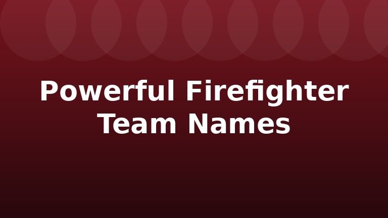 Powerful Firefighter Team Names
