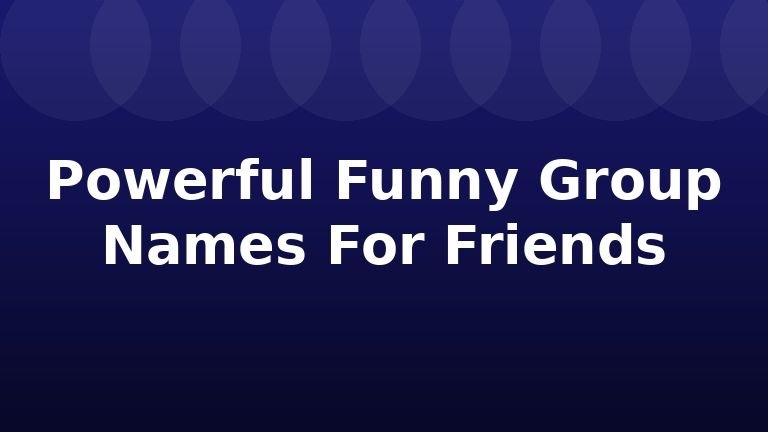 Powerful Funny Group Names For Friends