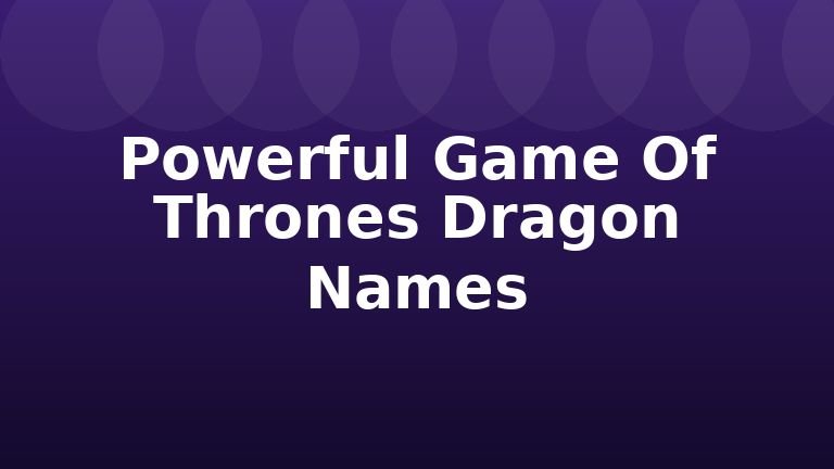 Powerful Game Of Thrones Dragon Names