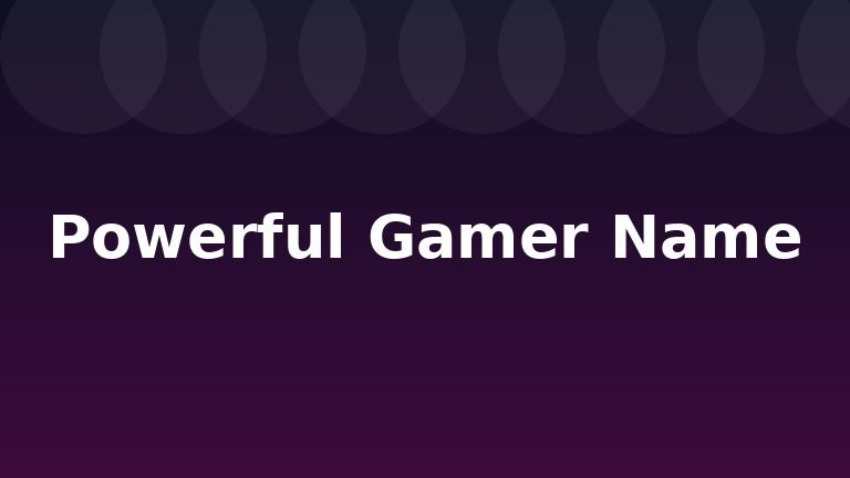Powerful Gamer Name