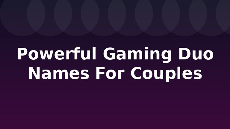 Powerful Gaming Duo Names For Couples