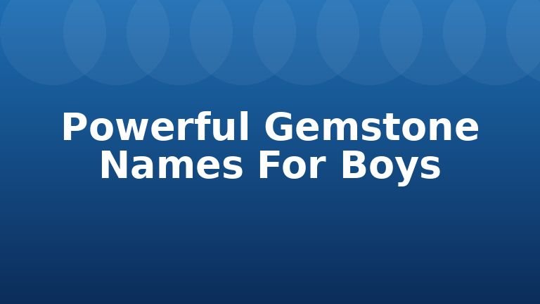 Powerful Gemstone Names For Boys