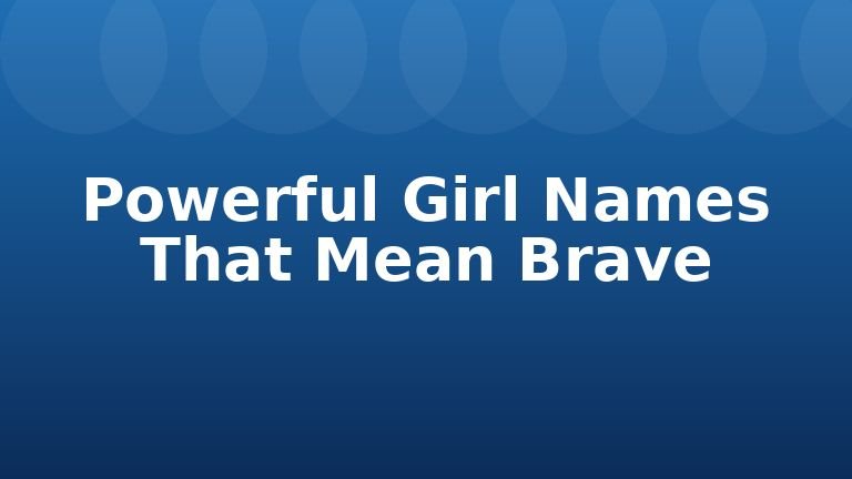 Powerful Girl Names That Mean Brave