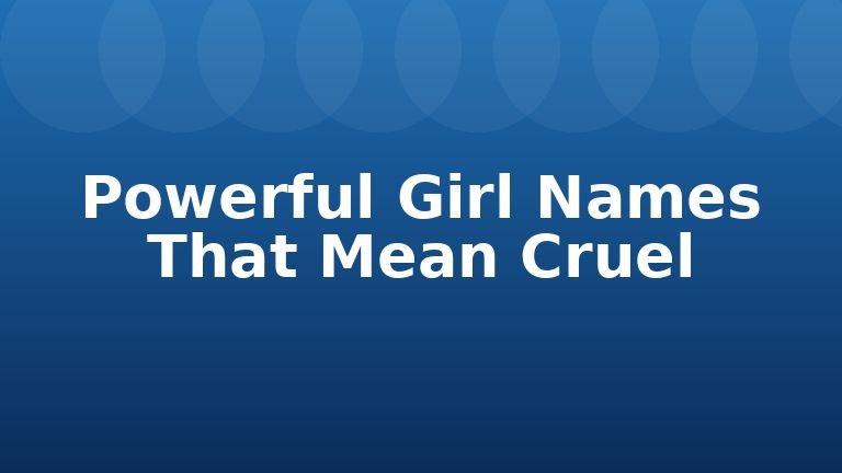 Powerful Girl Names That Mean Cruel