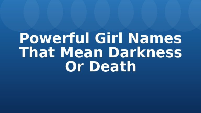 Powerful Girl Names That Mean Darkness Or Death