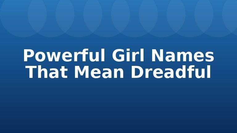 Powerful Girl Names That Mean Dreadful
