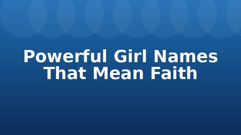Powerful Girl Names That Mean Faith