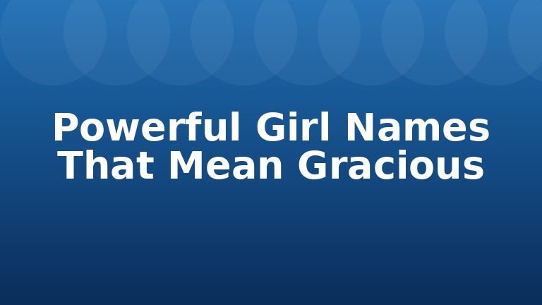 Powerful Girl Names That Mean Gracious