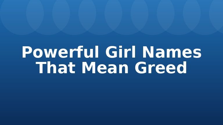 Powerful Girl Names That Mean Greed