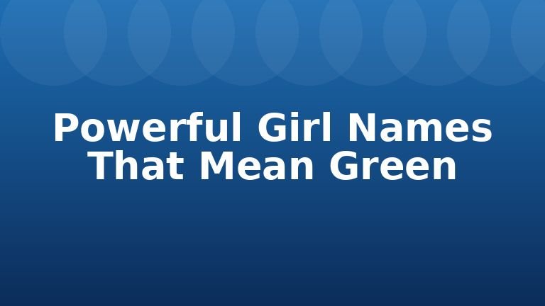 Powerful Girl Names That Mean Green