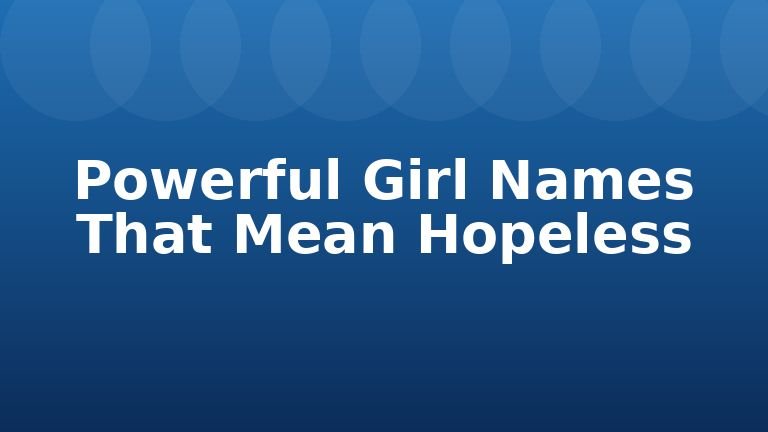 Powerful Girl Names That Mean Hopeless