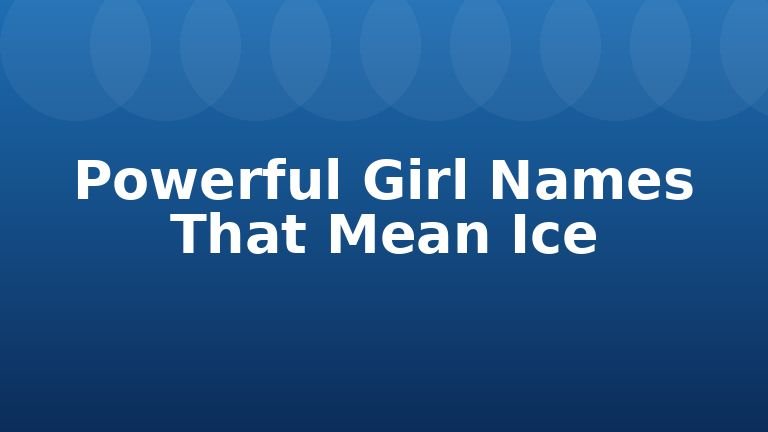 Powerful Girl Names That Mean Ice