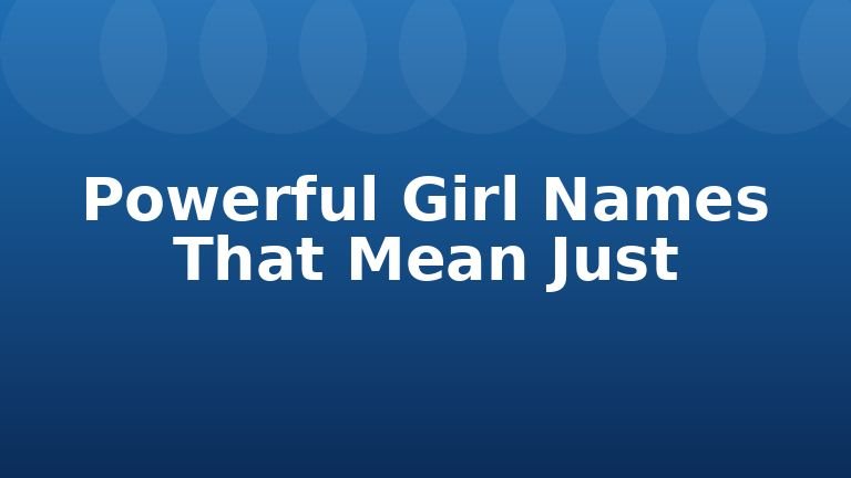 Powerful Girl Names That Mean Just