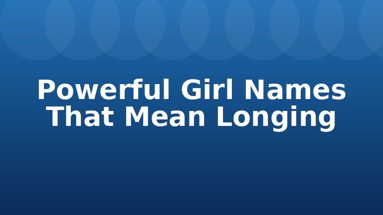 Powerful Girl Names That Mean Longing