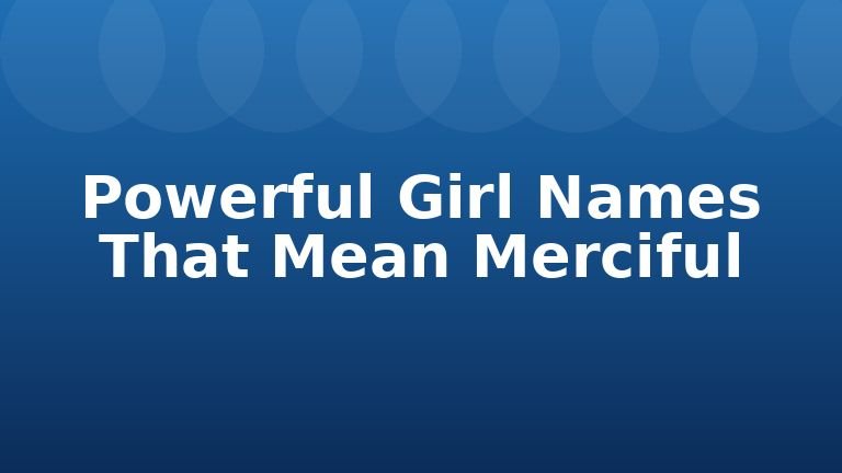 Powerful Girl Names That Mean Merciful