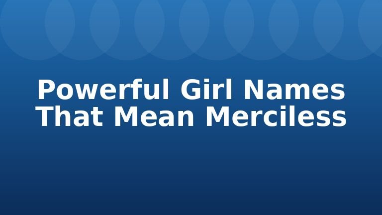 Powerful Girl Names That Mean Merciless