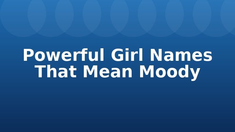 Powerful Girl Names That Mean Moody