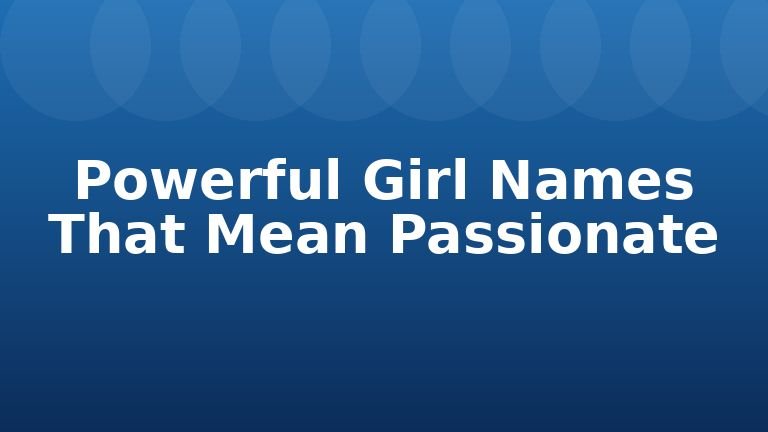 Powerful Girl Names That Mean Passionate