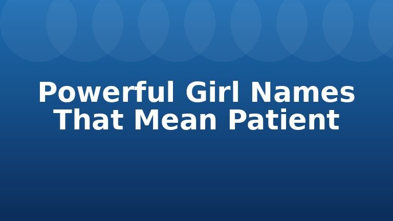 Powerful Girl Names That Mean Patient