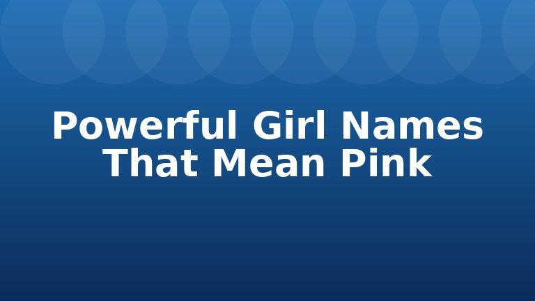 Powerful Girl Names That Mean Pink