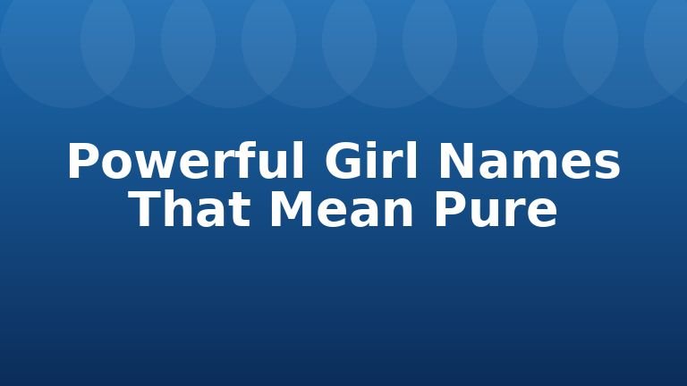 Powerful Girl Names That Mean Pure