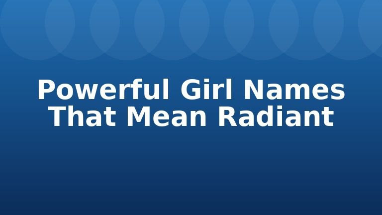 Powerful Girl Names That Mean Radiant