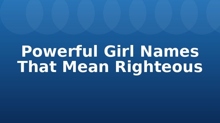 Powerful Girl Names That Mean Righteous