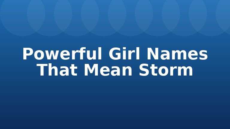 Powerful Girl Names That Mean Storm