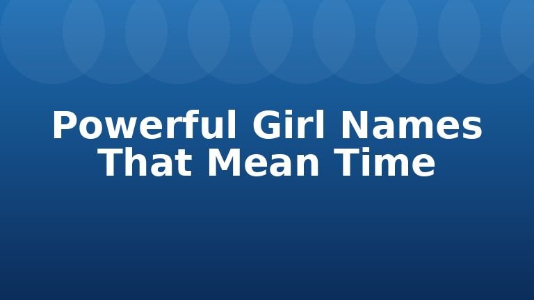 Powerful Girl Names That Mean Time
