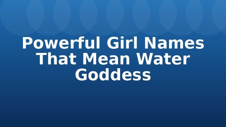 Powerful Girl Names That Mean Water Goddess